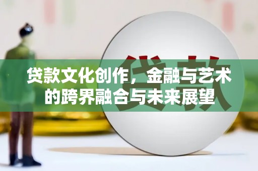 伸港贷款文化创作，金融与艺术的跨界融合与未来展望