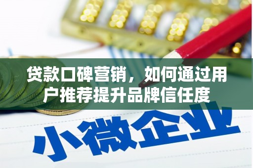 伸港贷款口碑营销，如何通过用户推荐提升品牌信任度