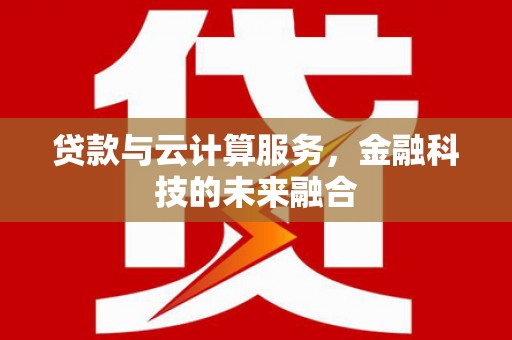 伸港贷款与云计算服务，金融科技的未来融合