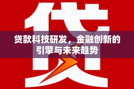 伸港贷款科技研发，金融创新的引擎与未来趋势
