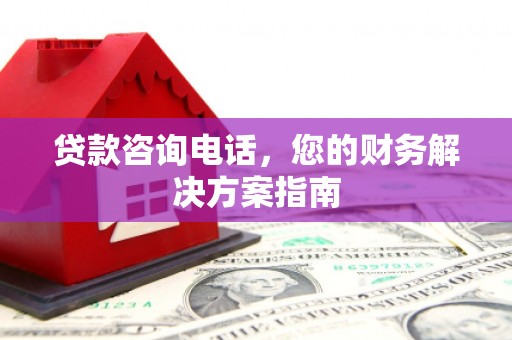 伸港贷款咨询电话，您的财务解决方案指南