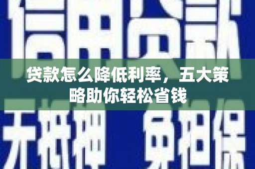 伸港贷款怎么降低利率，五大策略助你轻松省钱