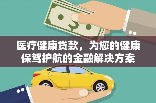 伸港医疗健康贷款，为您的健康保驾护航的金融解决方案