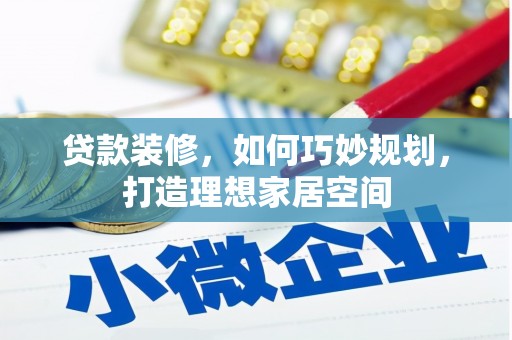 伸港贷款装修，如何巧妙规划，打造理想家居空间