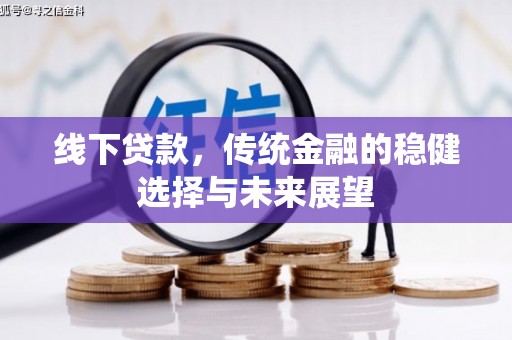伸港线下贷款，传统金融的稳健选择与未来展望