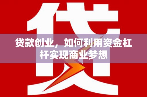 伸港贷款创业，如何利用资金杠杆实现商业梦想