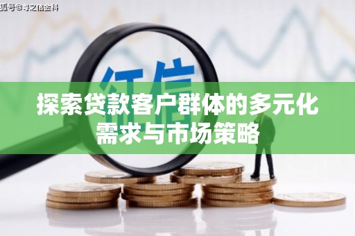 伸港探索贷款客户群体的多元化需求与市场策略