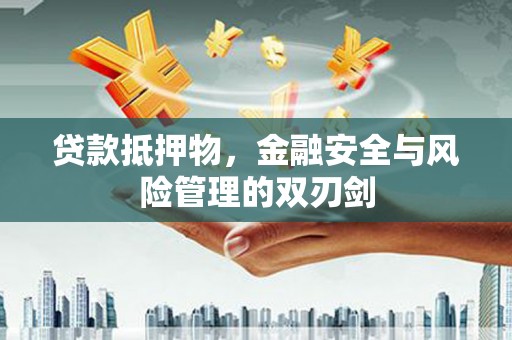 伸港贷款抵押物，金融安全与风险管理的双刃剑