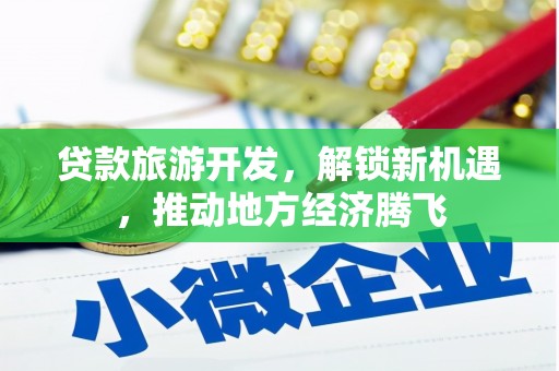 伸港贷款旅游开发，解锁新机遇，推动地方经济腾飞