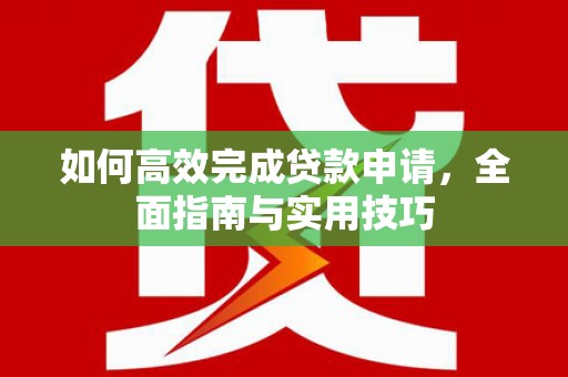 伸港如何高效完成贷款申请，全面指南与实用技巧