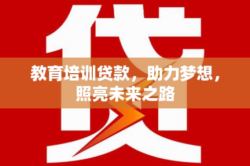 伸港教育培训贷款，助力梦想，照亮未来之路